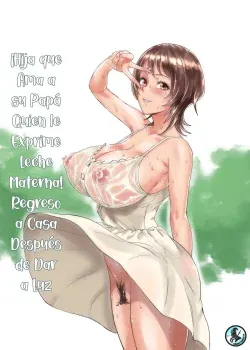 Hija que Ama a su Papa Quien le Exprime Leche Materna! Regreso a Casa Despues de Dar a Luz